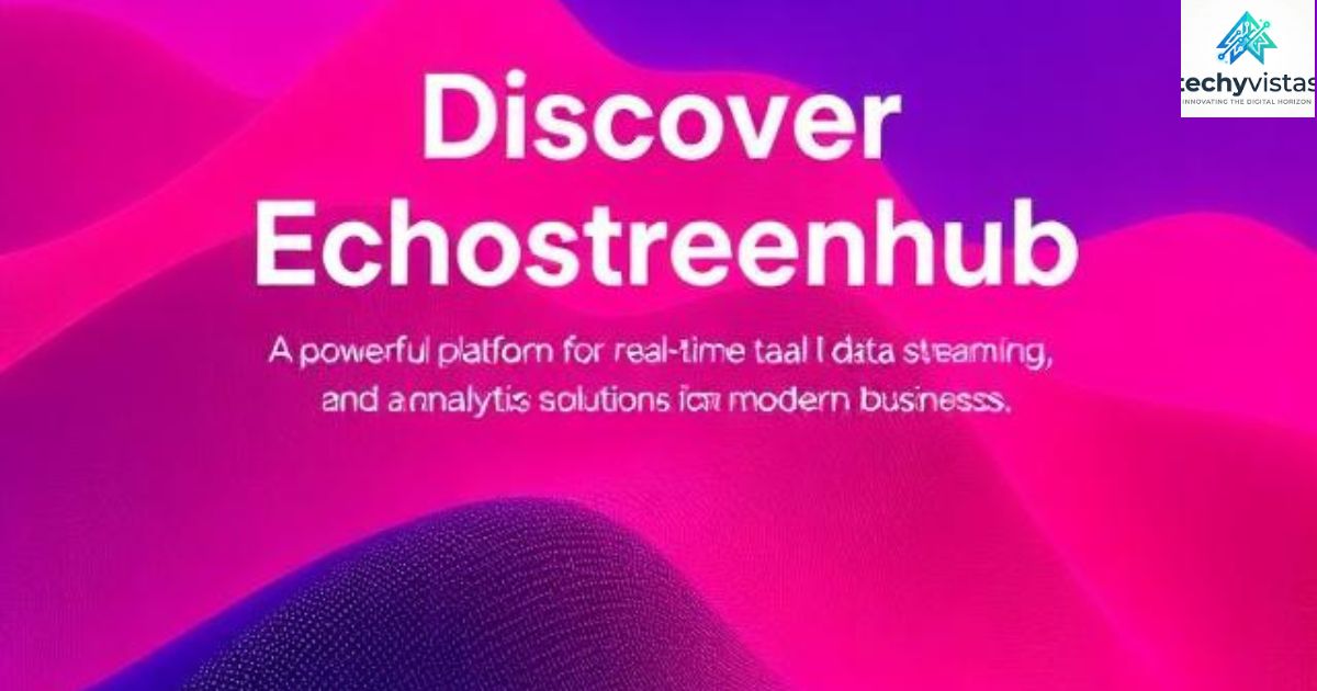 Echostreamhub – The Future of Real-Time Data Streaming